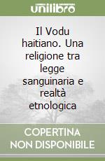 Il Vodu haitiano. Una religione tra legge sanguinaria e realtà etnologica libro