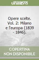 Opere scelte. Vol. 2: Milano e l'europa (1839 - 1846). libro