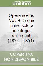 Opere scelte. Vol. 4: Storia universale e ideologia delle genti (1852 - 1864). libro