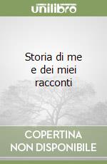 Storia di me e dei miei racconti libro