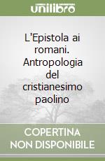 L'Epistola ai romani. Antropologia del cristianesimo paolino libro