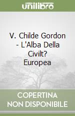 V. Childe Gordon - L'Alba Della Civilt? Europea libro
