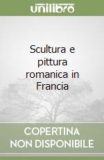 Scultura e pittura romanica in Francia libro