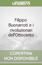 Filippo Buonarroti e i rivoluzionari dell'Ottocento libro