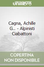 Cagna, Achille G.. - Alpinisti Ciabattoni libro