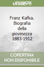 Franz Kafka. Biografia della giovinezza 1883-1912