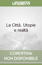 La Città. Utopie e realtà libro