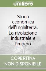 Storia economica dell'Inghilterra. La rivoluzione industriale e l'impero libro