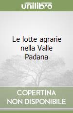 Le lotte agrarie nella Valle Padana libro