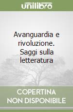 Avanguardia e rivoluzione. Saggi sulla letteratura libro