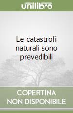 Le catastrofi naturali sono prevedibili libro