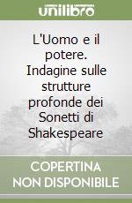 L'Uomo e il potere. Indagine sulle strutture profonde dei Sonetti di Shakespeare libro