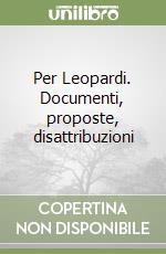 Per Leopardi. Documenti, proposte, disattribuzioni libro