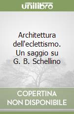 Architettura dell'eclettismo. Un saggio su G. B. Schellino