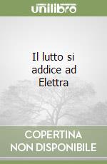 Il lutto si addice ad Elettra libro