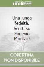 Una lunga fedeltà. Scritti su Eugenio Montale libro