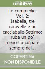 Le commedie. Vol. 2: Isabella, tre caravelle e un cacciaballe-Settimo: ruba un po' meno-La colpa è sempre del diavolo libro