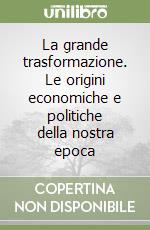 La grande trasformazione. Le origini economiche e politiche della nostra epoca libro