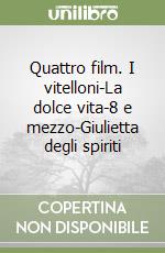 Quattro film. I vitelloni-La dolce vita-8 e mezzo-Giulietta degli spiriti libro