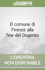 Il comune di Firenze alla fine del Dugento