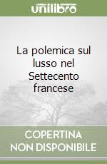 La polemica sul lusso nel Settecento francese libro