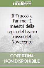 Il Trucco e l'anima. I maestri della regia del teatro russo del Novecento libro