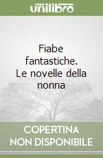 Fiabe fantastiche. Le novelle della nonna libro