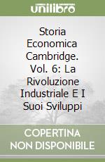 Storia Economica Cambridge. Vol. 6: La Rivoluzione Industriale E I Suoi Sviluppi libro