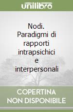 Nodi. Paradigmi di rapporti intrapsichici e interpersonali libro