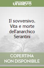 Il sovversivo. Vita e morte dell'anarchico Serantini libro