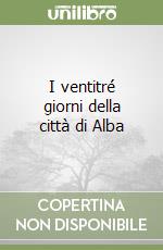 I ventitré giorni della città di Alba libro