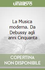La Musica moderna. Da Debussy agli anni Cinquanta libro