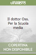 Il dottor Oss. Per la Scuola media libro