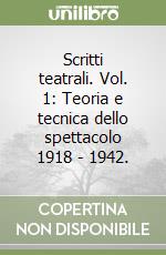 Scritti teatrali. Vol. 1: Teoria e tecnica dello spettacolo 1918 - 1942. libro