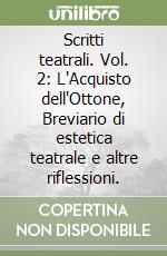 Scritti teatrali. Vol. 2: L'Acquisto dell'Ottone, Breviario di estetica teatrale e altre riflessioni. libro