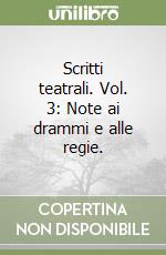 Scritti teatrali. Vol. 3: Note ai drammi e alle regie. libro