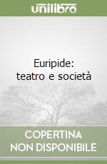 Euripide: teatro e società libro