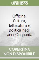 Officina. Cultura, letteratura e politica negli anni Cinquanta libro