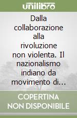 Dalla collaborazione alla rivoluzione non violenta. Il nazionalismo indiano da movimento di élite a movimento di massa