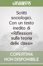 Scritti sociologici. Con un testo inedito di «Riflessioni sulla teoria delle classi» libro