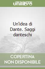 Un'idea di Dante. Saggi danteschi libro