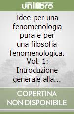 Idee per una fenomenologia pura e per una filosofia fenomenologica. Vol. 1: Introduzione generale alla fenomenologia pura. libro