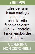 Idee per una fenomenologia pura e per una filosofia fenomenologica. Vol. 2: Ricerche fenomenologiche sopra la costituzione. libro