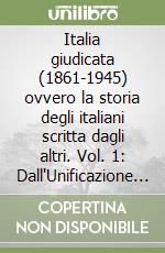 Italia giudicata (1861-1945) ovvero la storia degli italiani scritta dagli altri. Vol. 1: Dall'Unificazione alla crisi di fine secolo (1861-1900)
