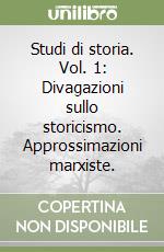 Studi di storia. Vol. 1: Divagazioni sullo storicismo. Approssimazioni marxiste. libro