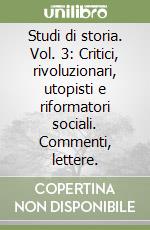 Studi di storia. Vol. 3: Critici, rivoluzionari, utopisti e riformatori sociali. Commenti, lettere. libro