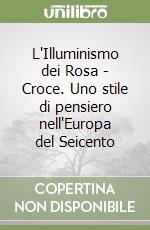 L'Illuminismo dei Rosa - Croce. Uno stile di pensiero nell'Europa del Seicento libro