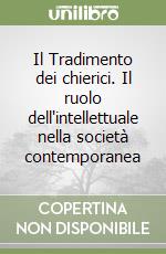 Il Tradimento dei chierici. Il ruolo dell'intellettuale nella società contemporanea libro