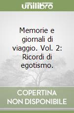 Memorie e giornali di viaggio. Vol. 2: Ricordi di egotismo. libro