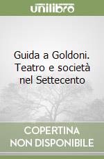 Guida a Goldoni. Teatro e società nel Settecento libro